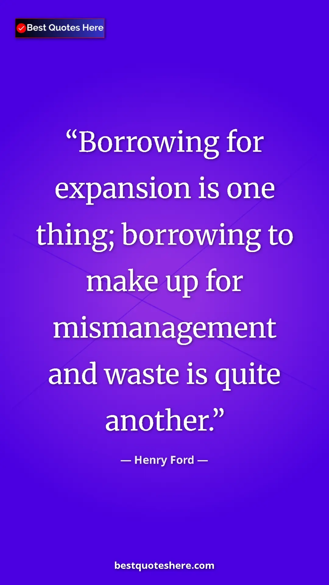 Pinterest quote poster by Henry Ford: "Borrowing for expansion is one thing; borrowing to make up..."
