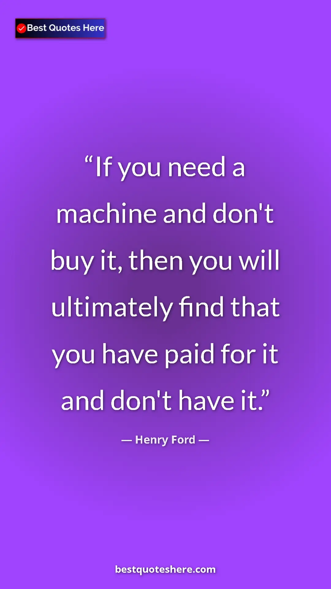 Pinterest quote poster by Henry Ford: "If you need a machine and don't buy it, then you will..."