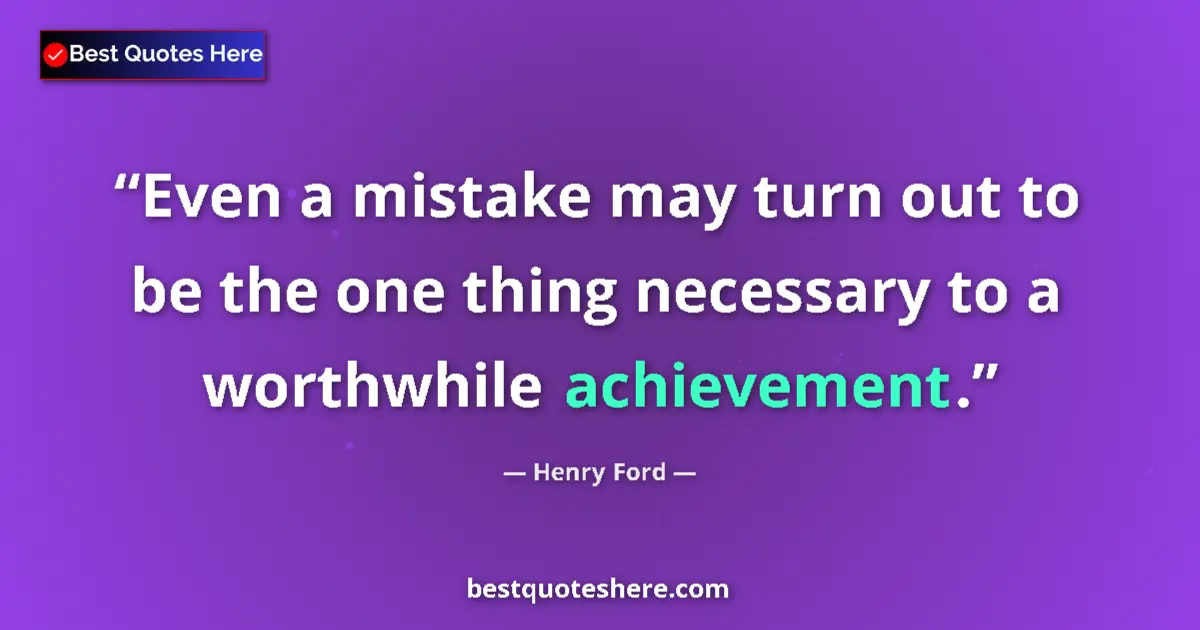 Quote by Henry Ford: Even a mistake may turn out to be the one thing necessary to a worthwhile achievement....
