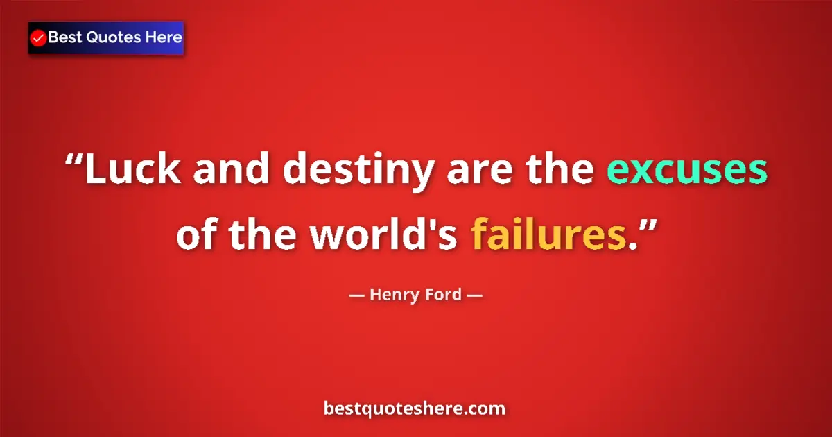 Quote by Henry Ford: Luck and destiny are the excuses of the world's failures....