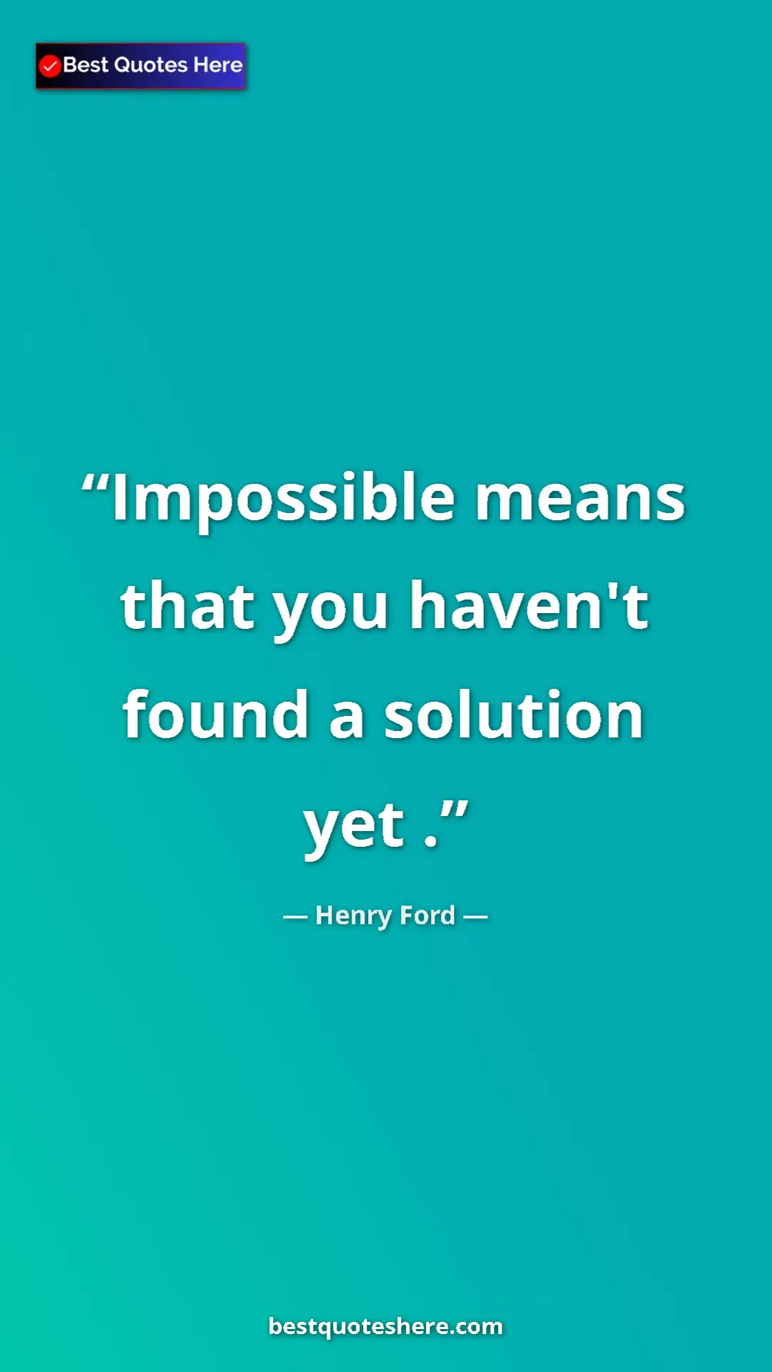 Pinterest quote poster by Henry Ford: "Impossible means that you haven't found a solution yet ."