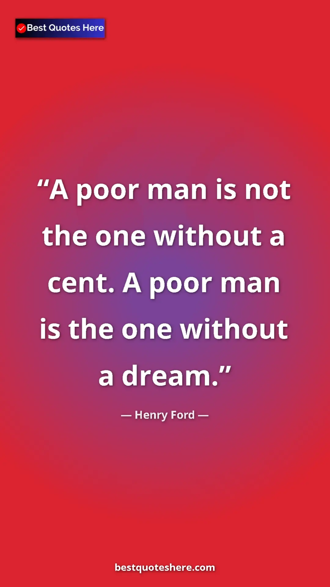 Pinterest quote poster by Henry Ford: "A poor man is not the one without a cent. A poor man is the..."