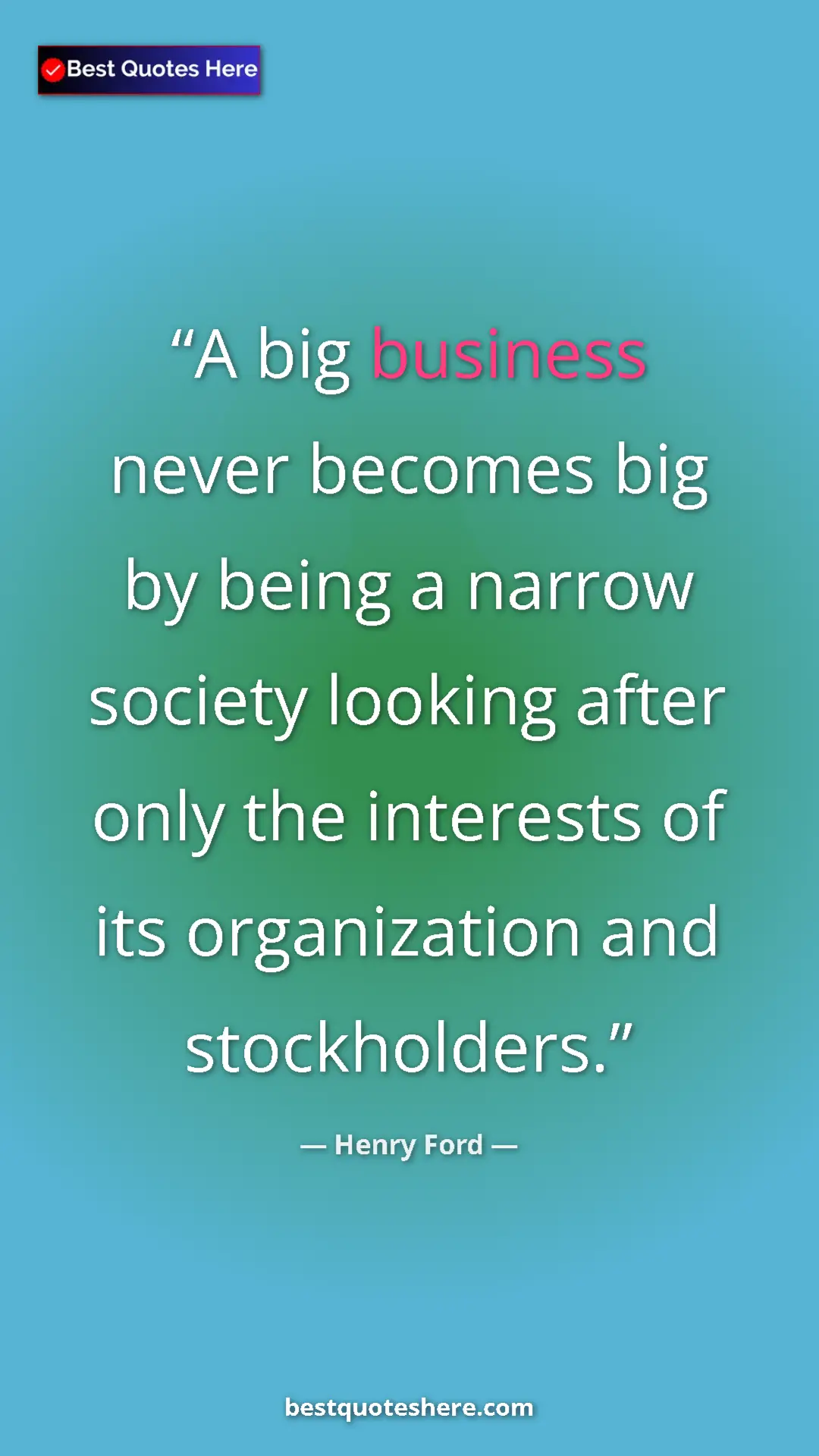 Pinterest quote poster by Henry Ford: "A big business never becomes big by being a narrow society..."