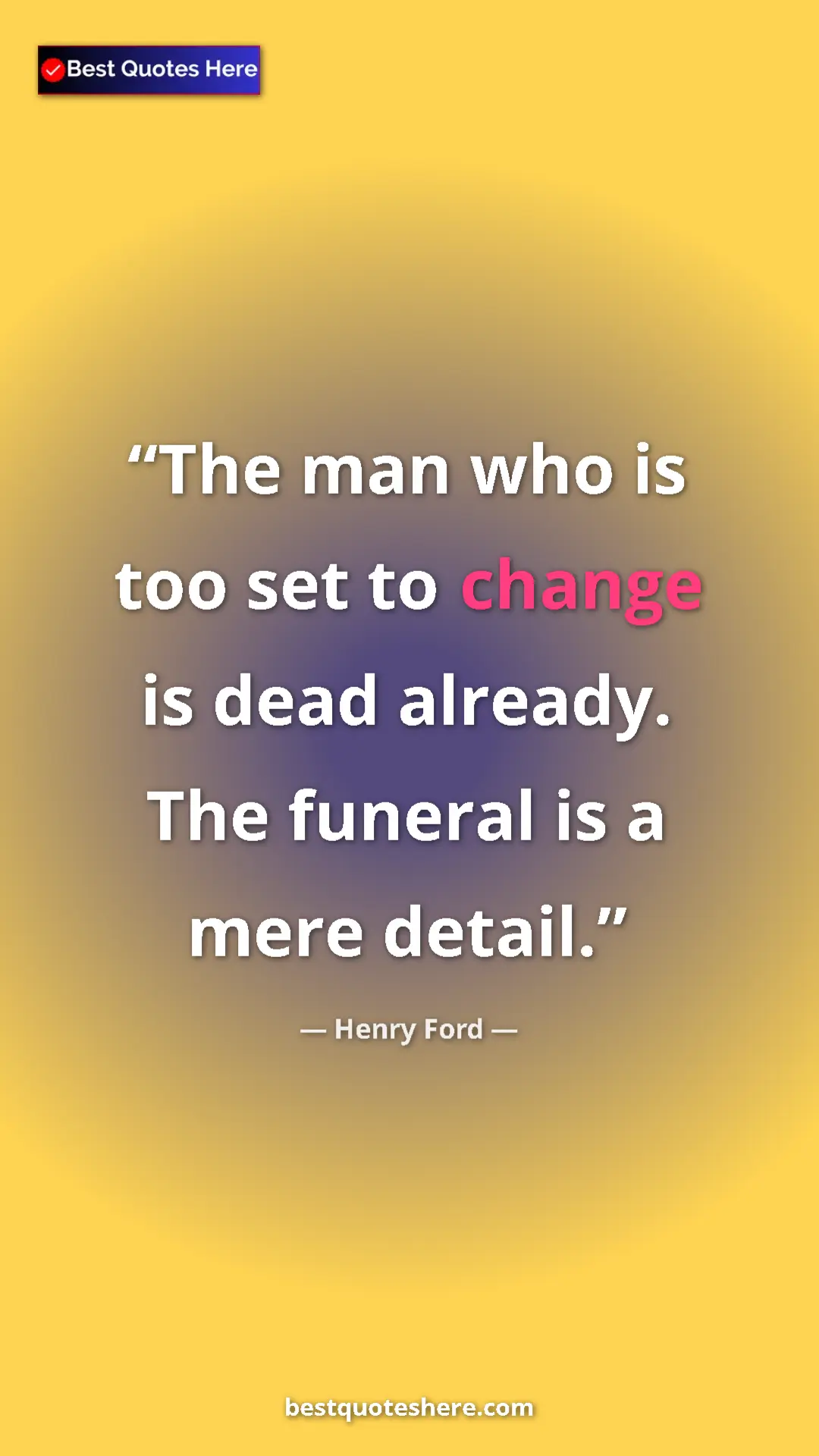 Pinterest quote poster by Henry Ford: "The man who is too set to change is dead already. The..."