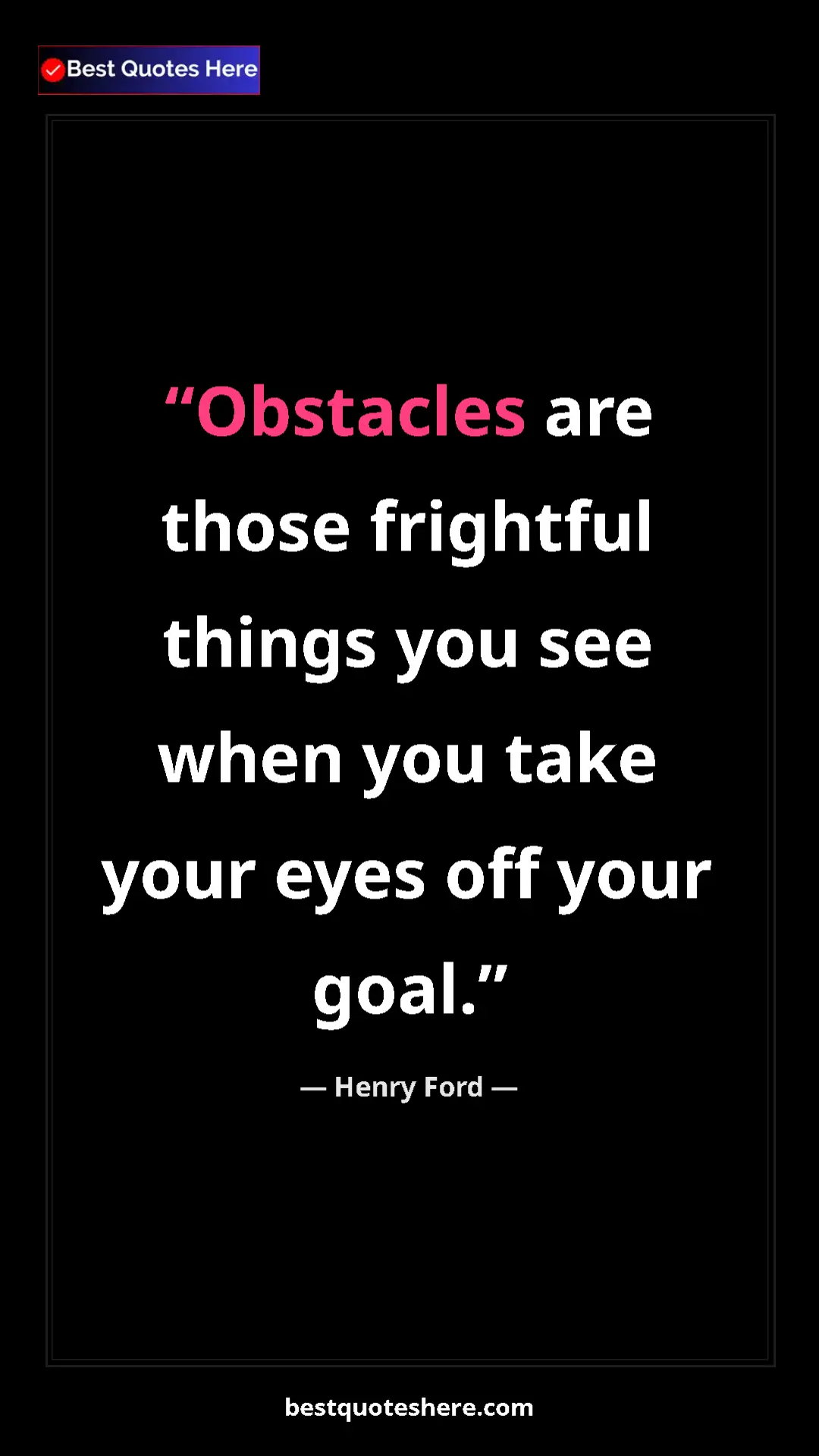 Henry Ford Quote Card: "Obstacles are those frightful things you see when you take..." Pinterest quote poster by Henry Ford: "Obstacles are those frightful things you see when you take..."