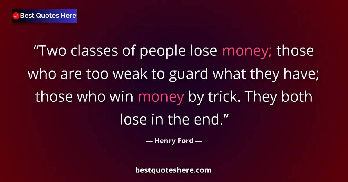 Quote by Henry Ford: Two classes of people lose money; those who are too weak to guard what they have; those who win mone...