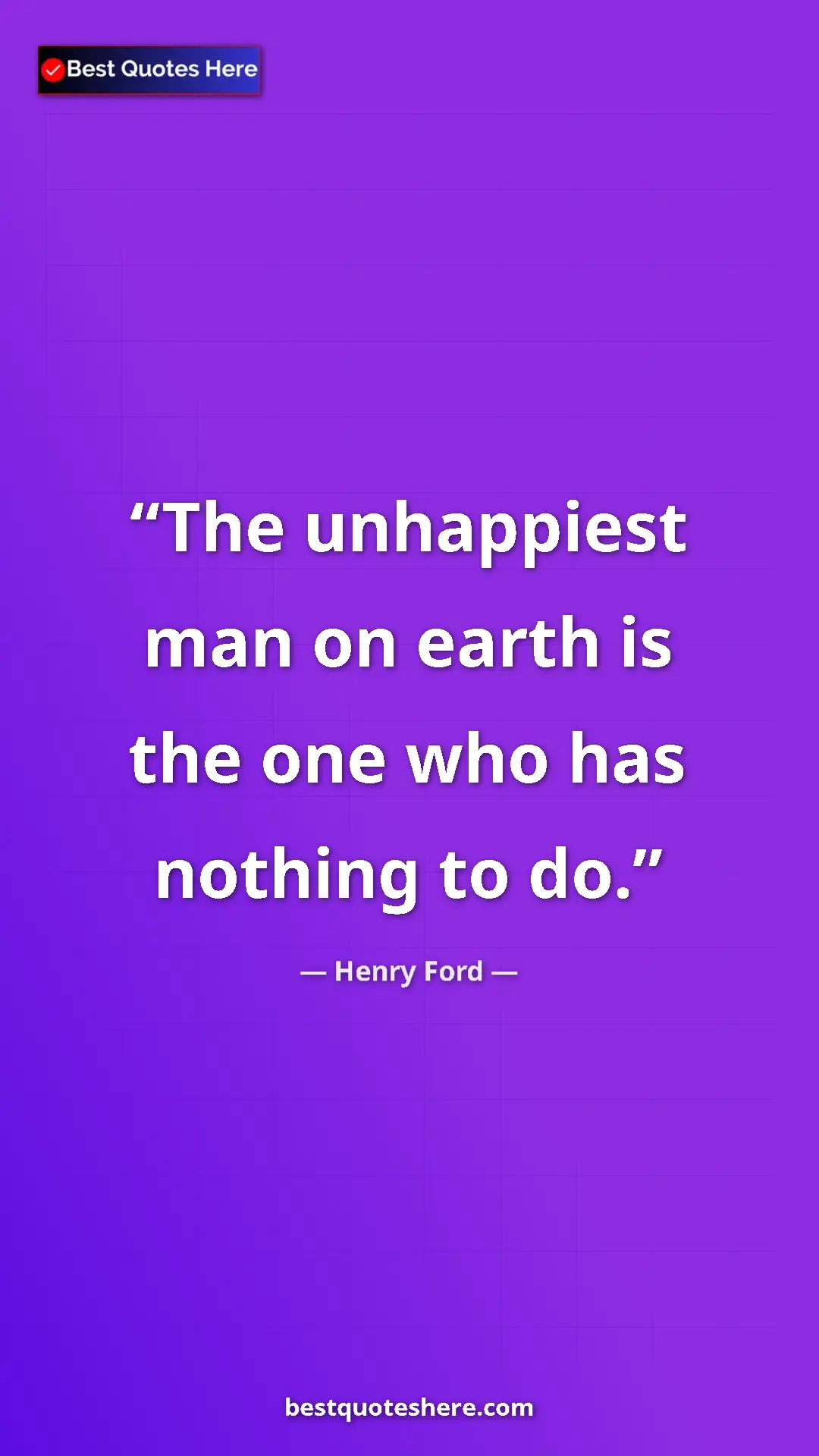 Pinterest quote poster by Henry Ford: "The unhappiest man on earth is the one who has nothing to..."