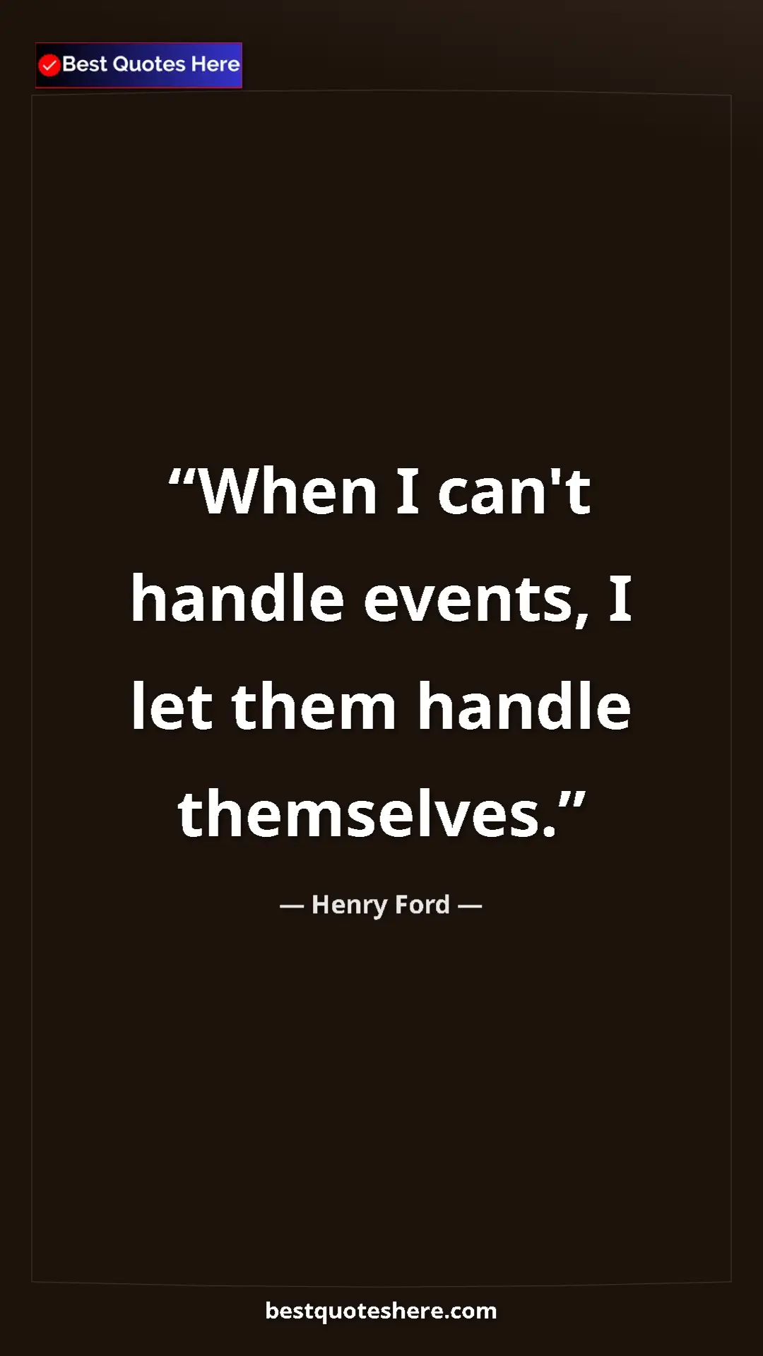 Pinterest quote poster by Henry Ford: "When I can't handle events, I let them handle themselves."
