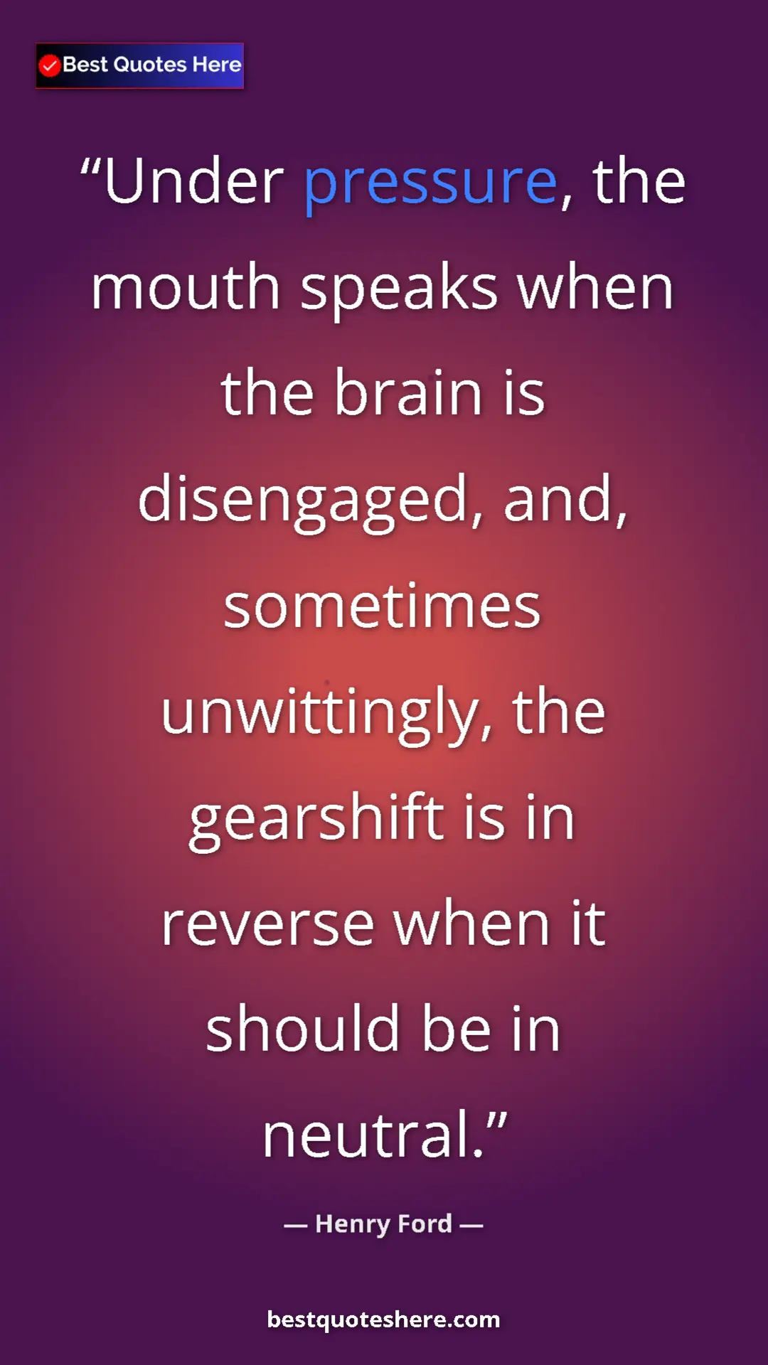 Pinterest quote poster by Henry Ford: "Under pressure, the mouth speaks when the brain is..."