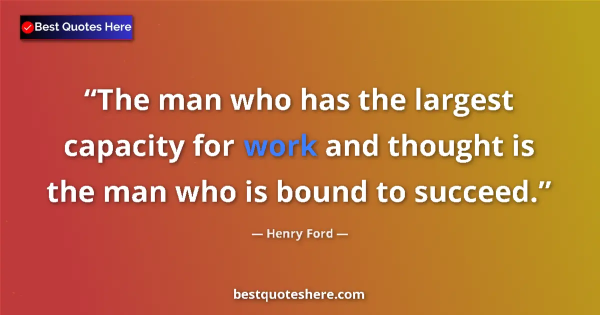 Henry Ford quote: "The man who has the largest capacity for work and thought..."