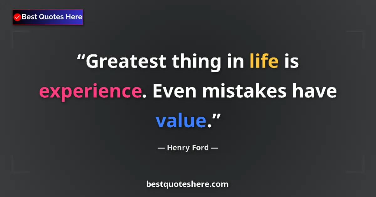 Image for the quote by Henry Ford: Greatest thing in life is experience. Even mistakes have value....