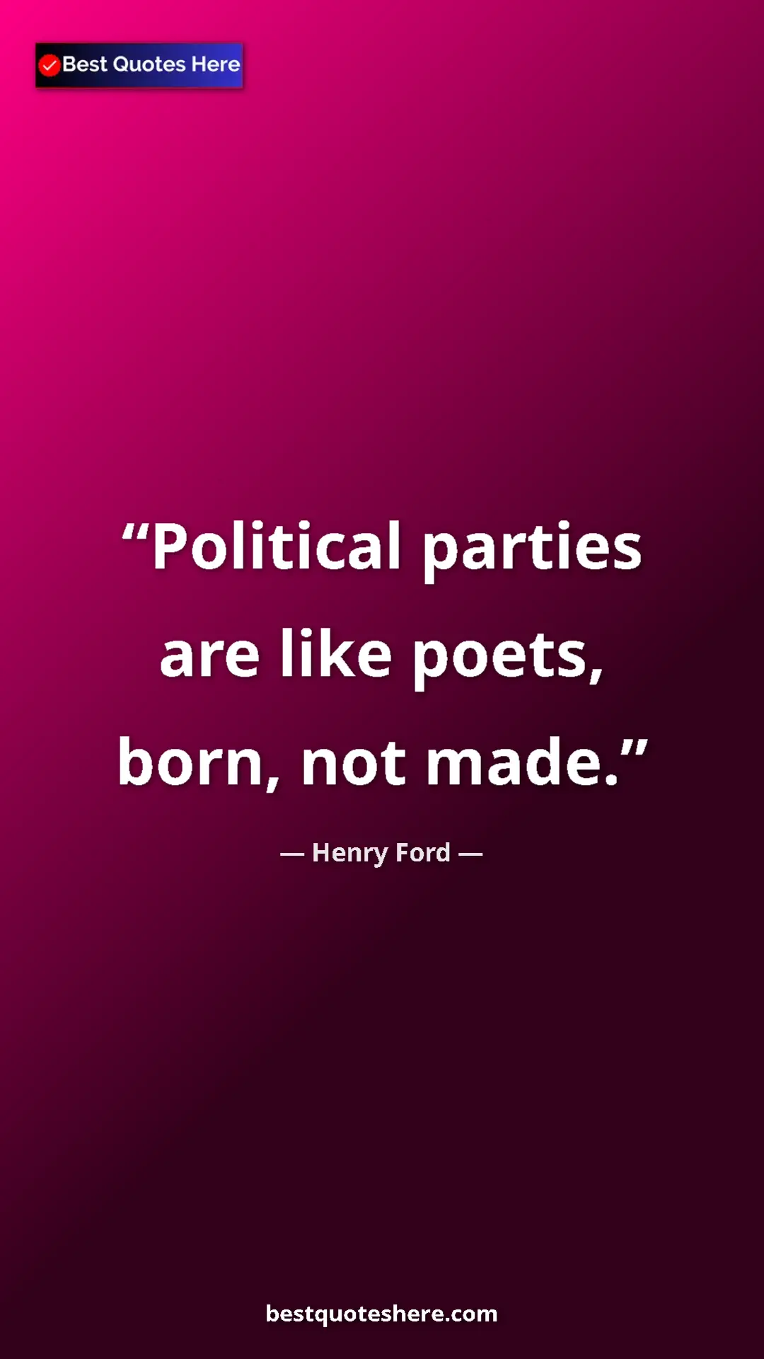 Pinterest quote poster by Henry Ford: "Political parties are like poets, born, not made."