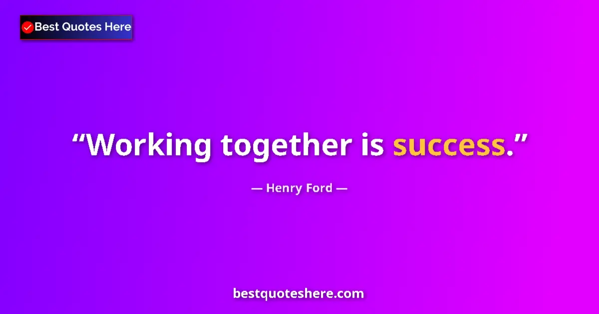 Quote by Henry Ford: Working together is success....