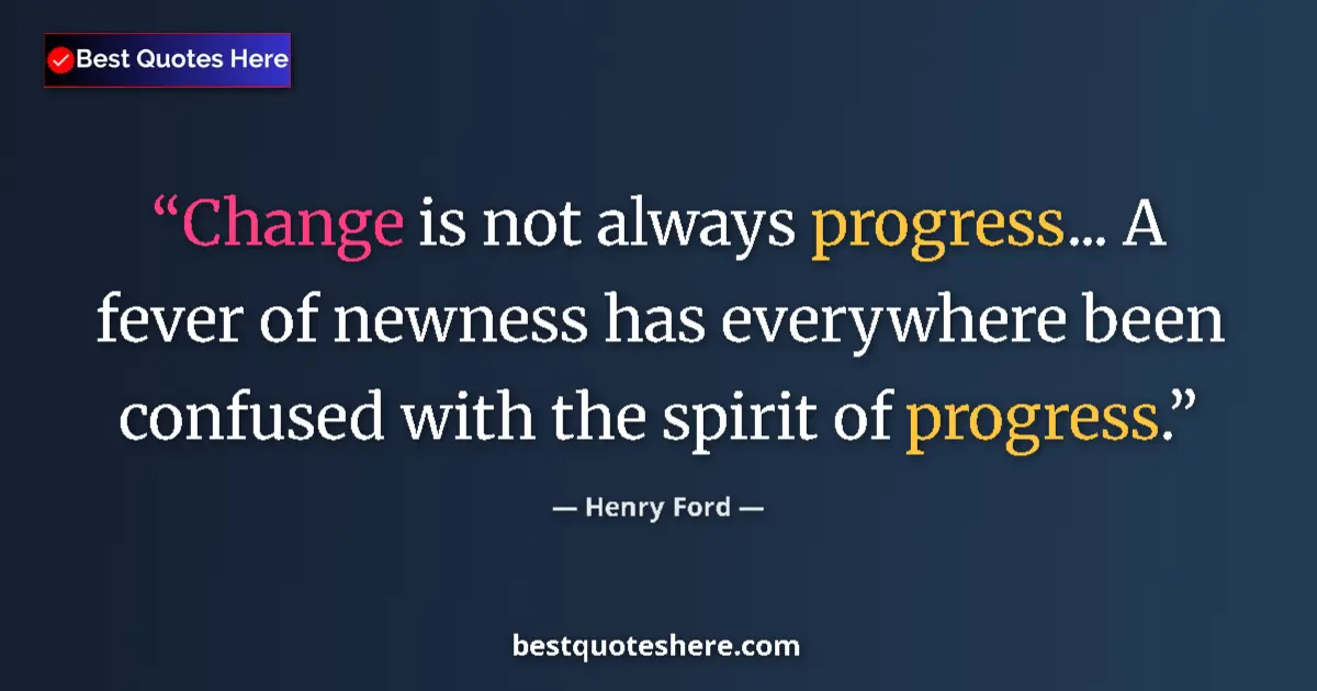 Quote by Henry Ford: Change is not always progress... A fever of newnes