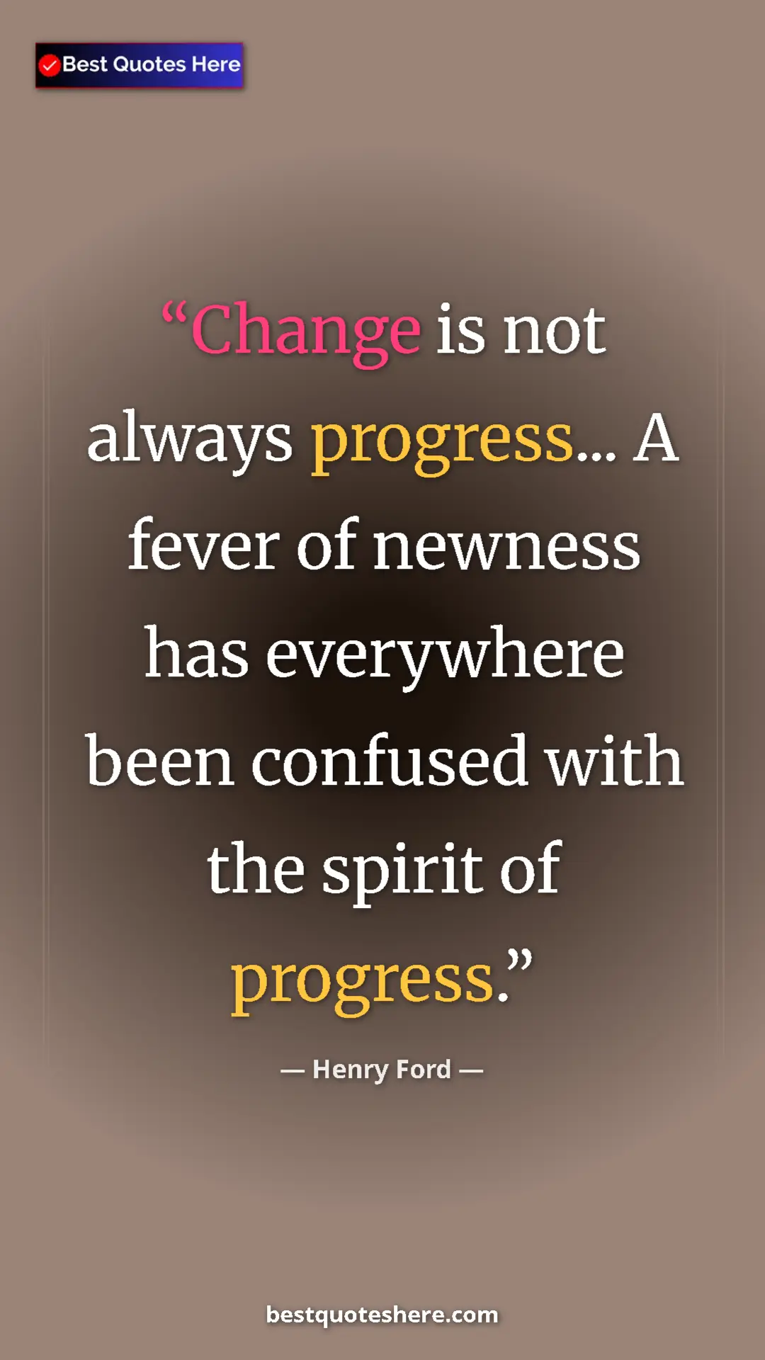 Pinterest quote poster by Henry Ford: "Change is not always progress... A fever of newness has..."
