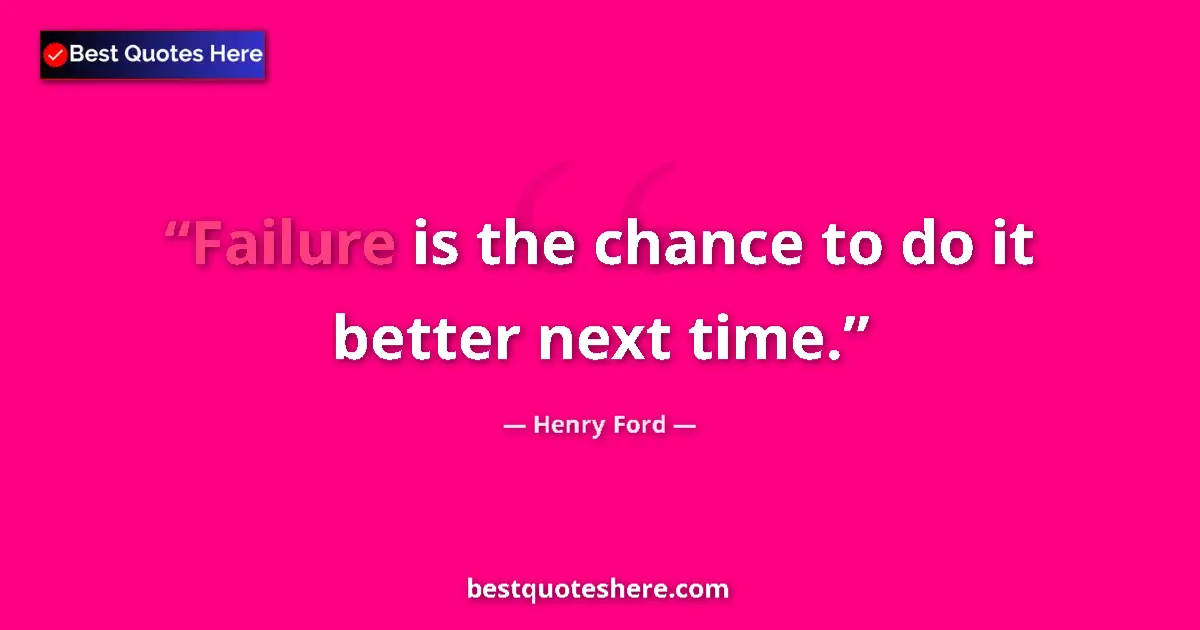 Quote by Henry Ford: Failure is the chance to do it better next time.