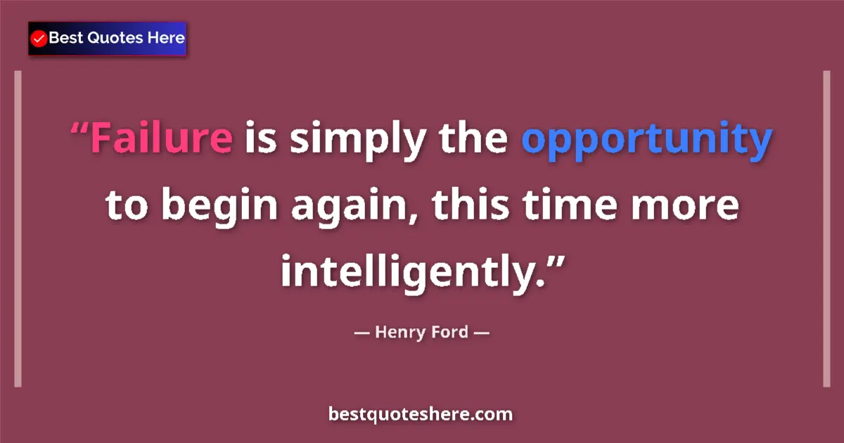 Quote by Henry Ford: Failure is simply the opportunity to begin again, this time more intelligently....