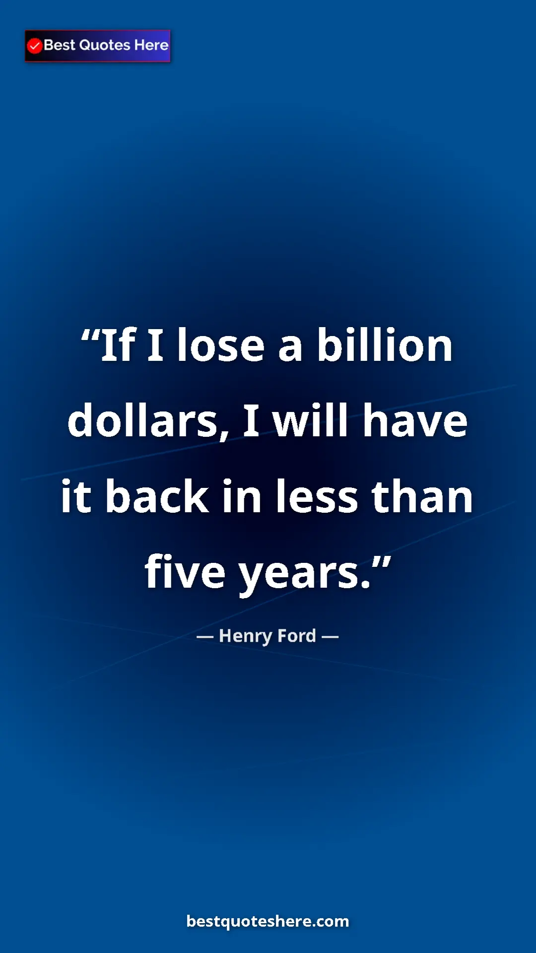 Pinterest quote poster by Henry Ford: "If I lose a billion dollars, I will have it back in less..."