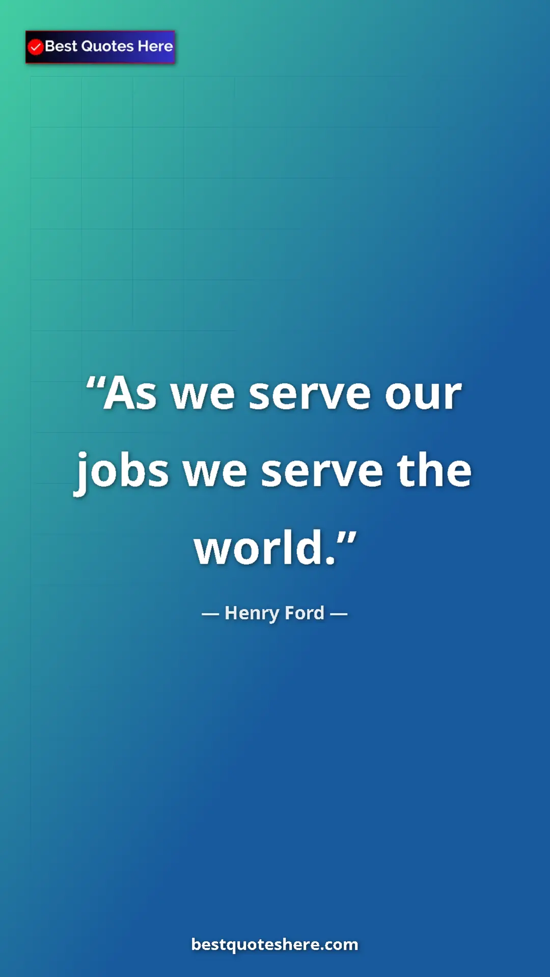 Henry Ford Quote Card: "As we serve our jobs we serve the world." Pinterest quote poster by Henry Ford: "As we serve our jobs we serve the world."