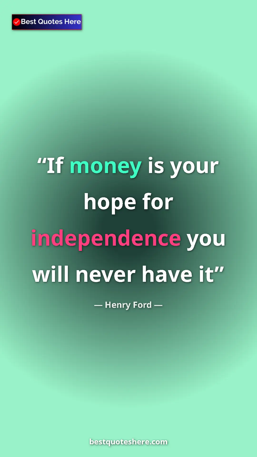 Pinterest quote poster by Henry Ford: "If money is your hope for independence you will never have..."
