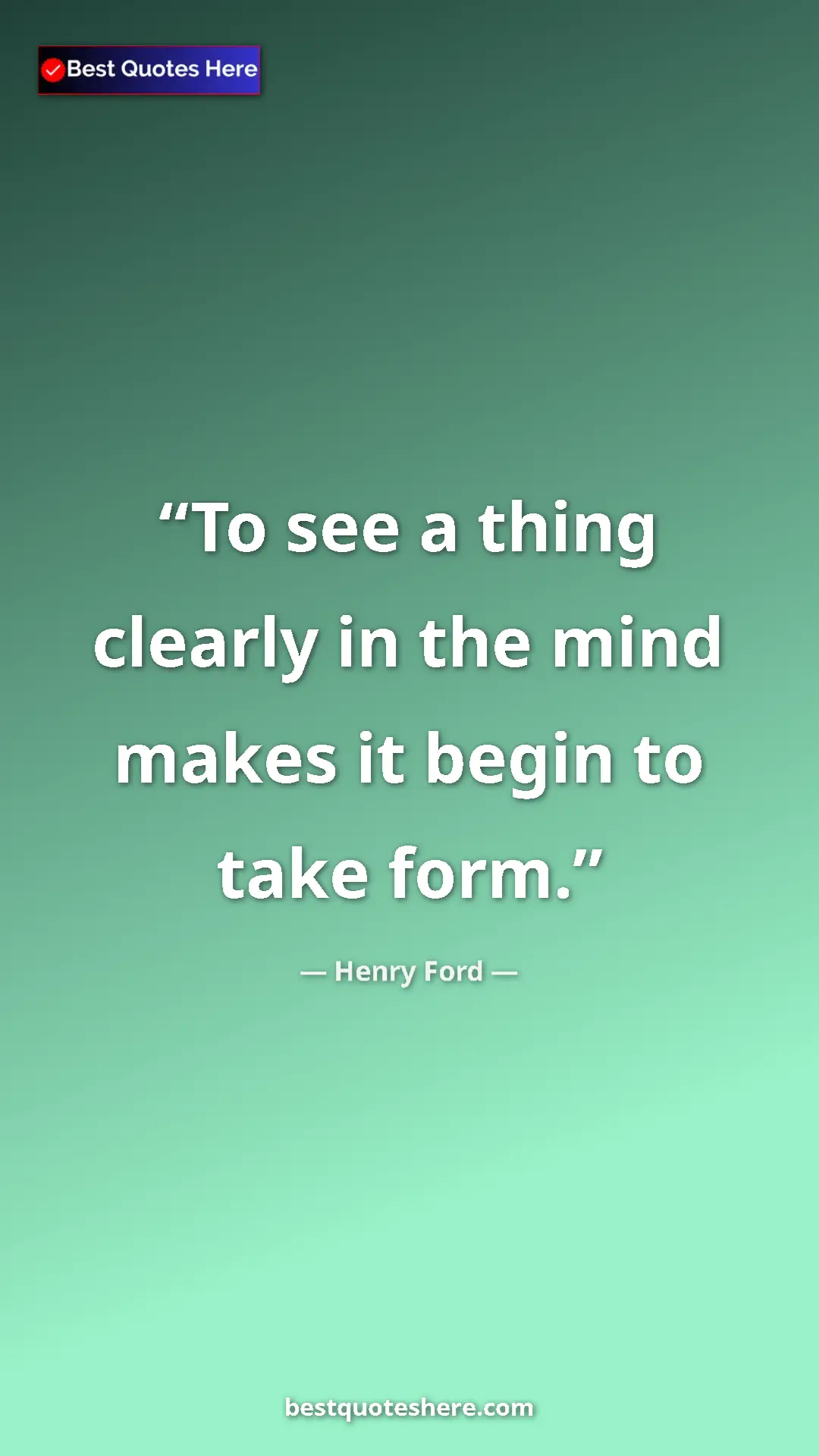 Pinterest quote poster by Henry Ford: "To see a thing clearly in the mind makes it begin to take..."