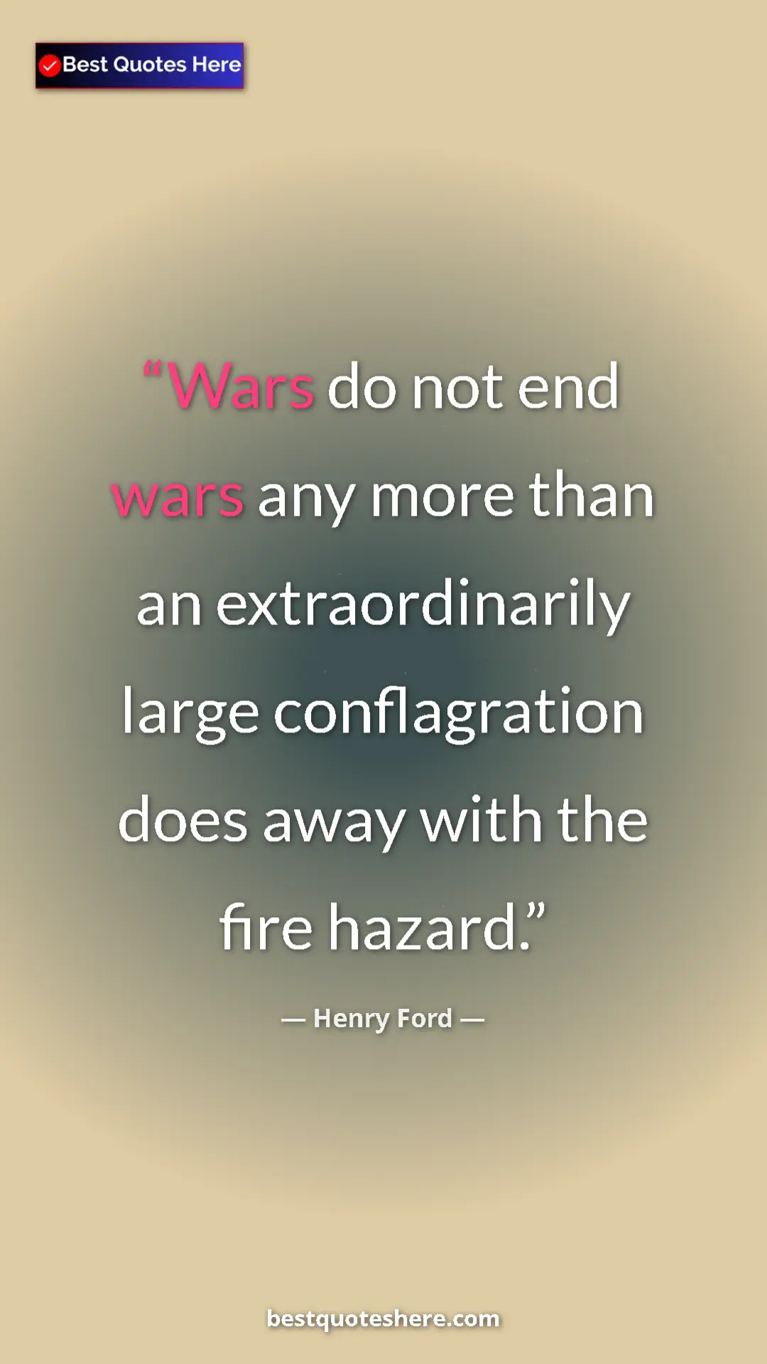 Pinterest quote poster by Henry Ford: "Wars do not end wars any more than an extraordinarily large..."