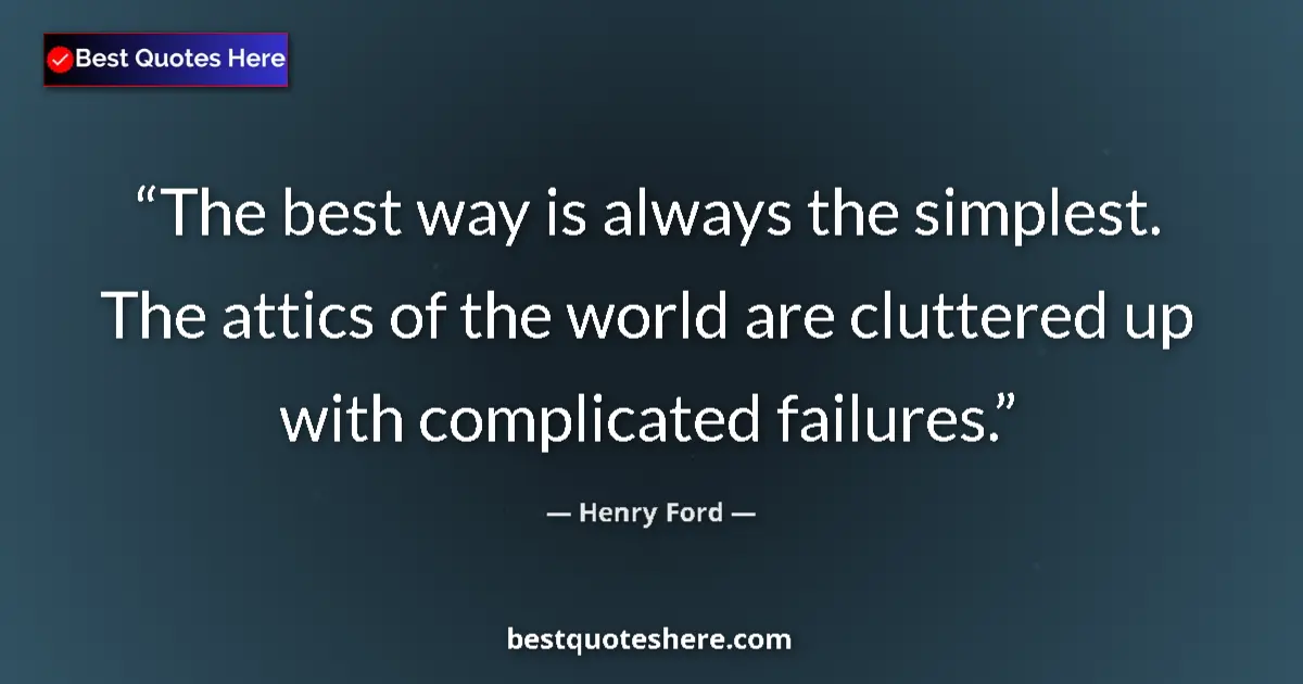 Quote by Henry Ford: The best way is always the simplest. The attics of