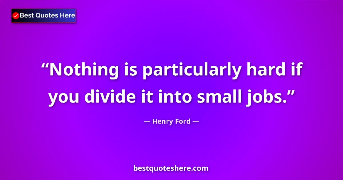 Quote by Henry Ford: Nothing is particularly hard if you divide it into