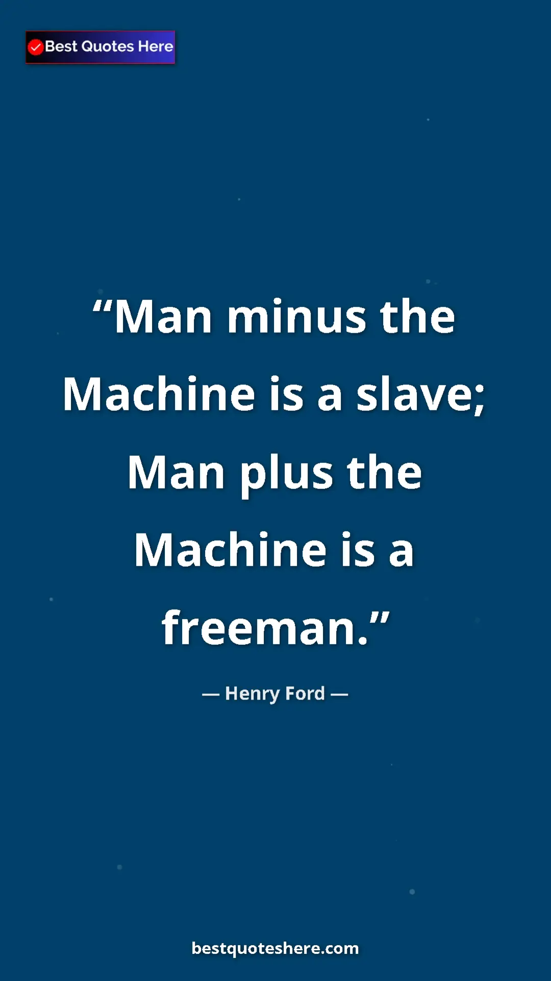 Pinterest quote poster by Henry Ford: "Man minus the Machine is a slave; Man plus the Machine is a..."