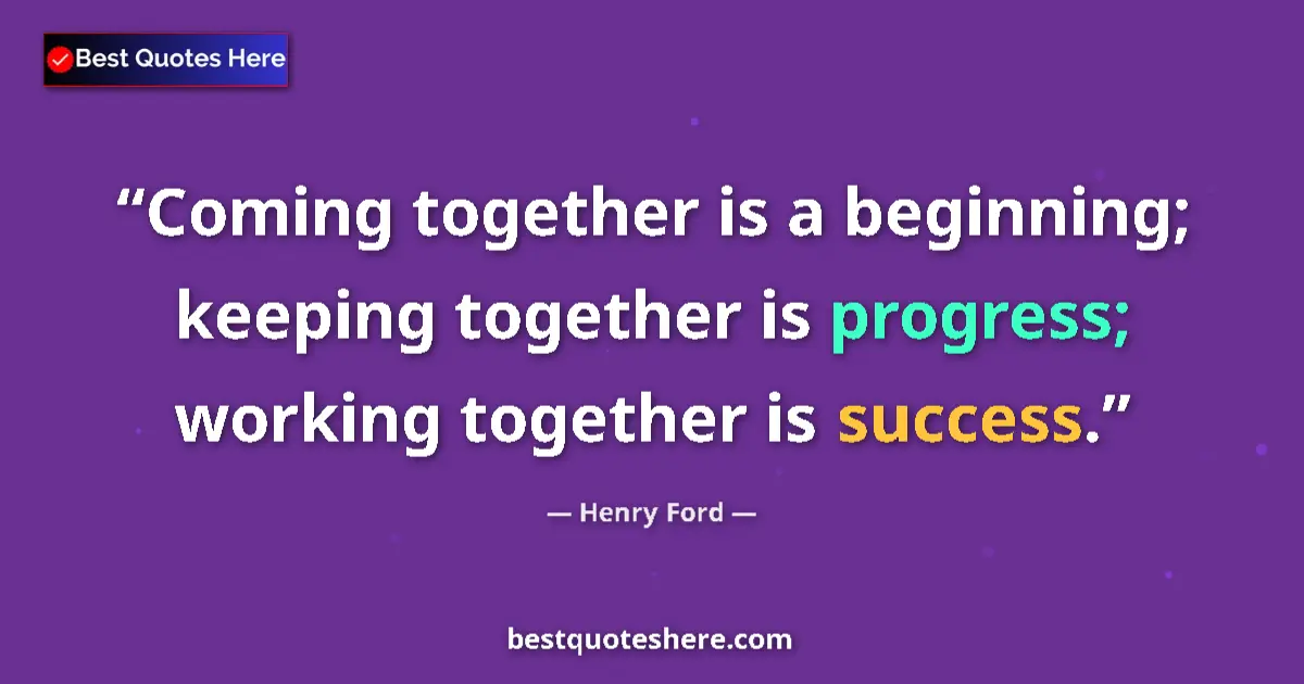 Quote by Henry Ford: Coming together is a beginning; keeping together i