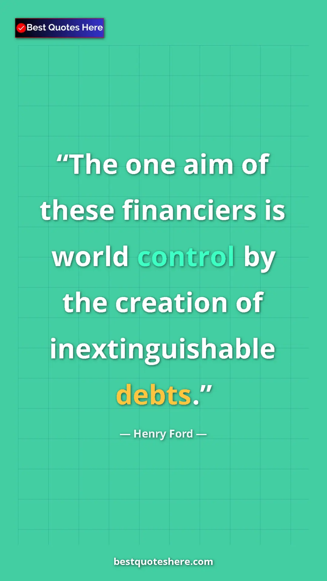 Pinterest quote poster by Henry Ford: "The one aim of these financiers is world control by the..."