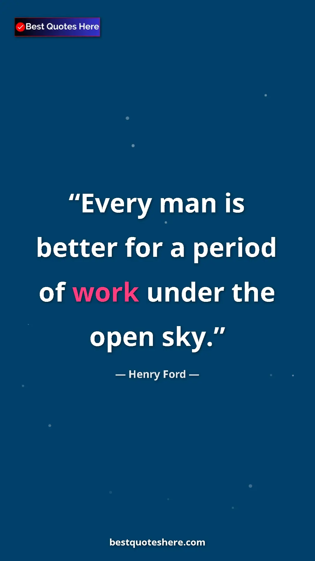 Pinterest quote poster by Henry Ford: "Every man is better for a period of work under the open sky."