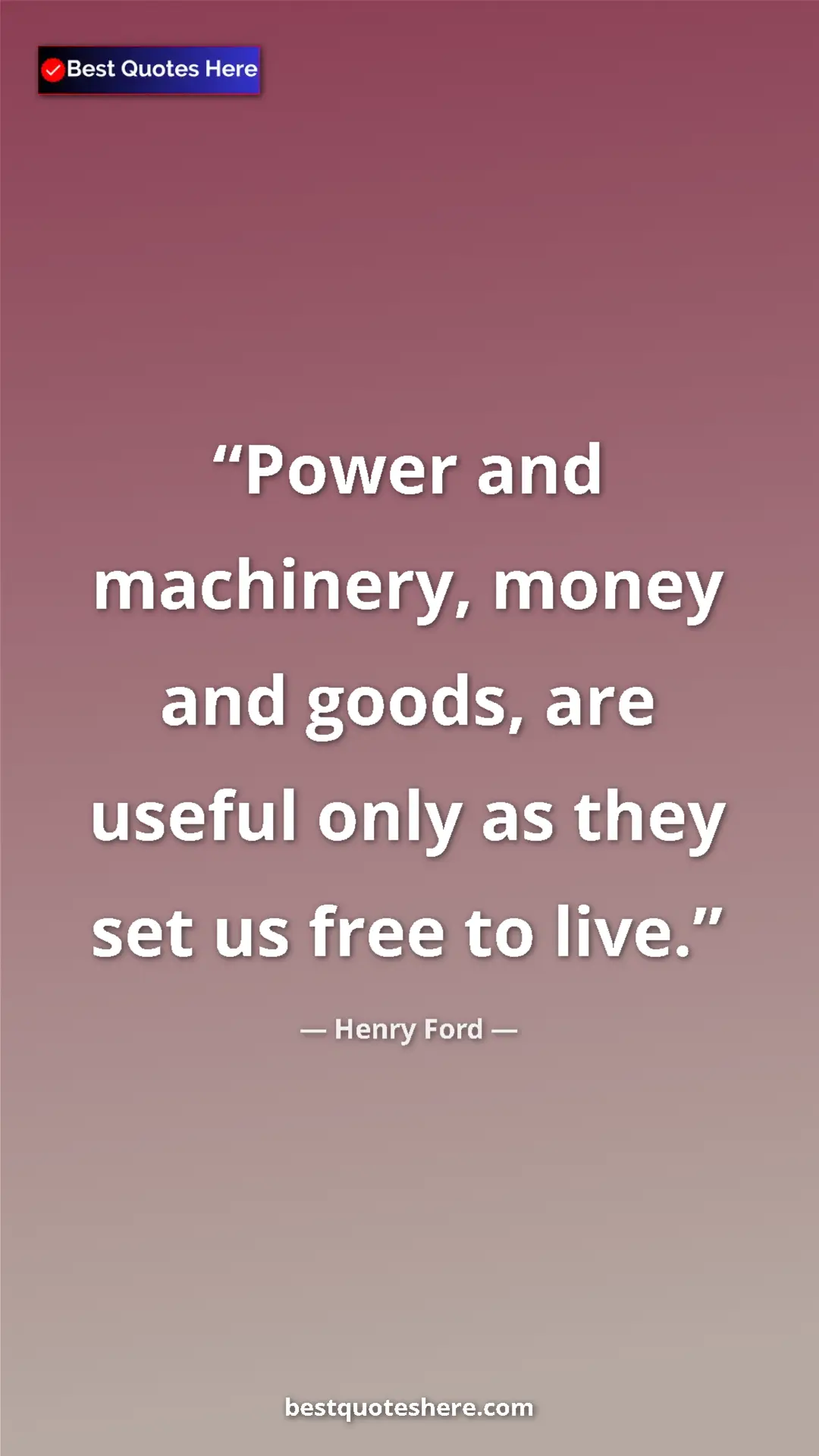 Pinterest quote poster by Henry Ford: "Power and machinery, money and goods, are useful only as..."