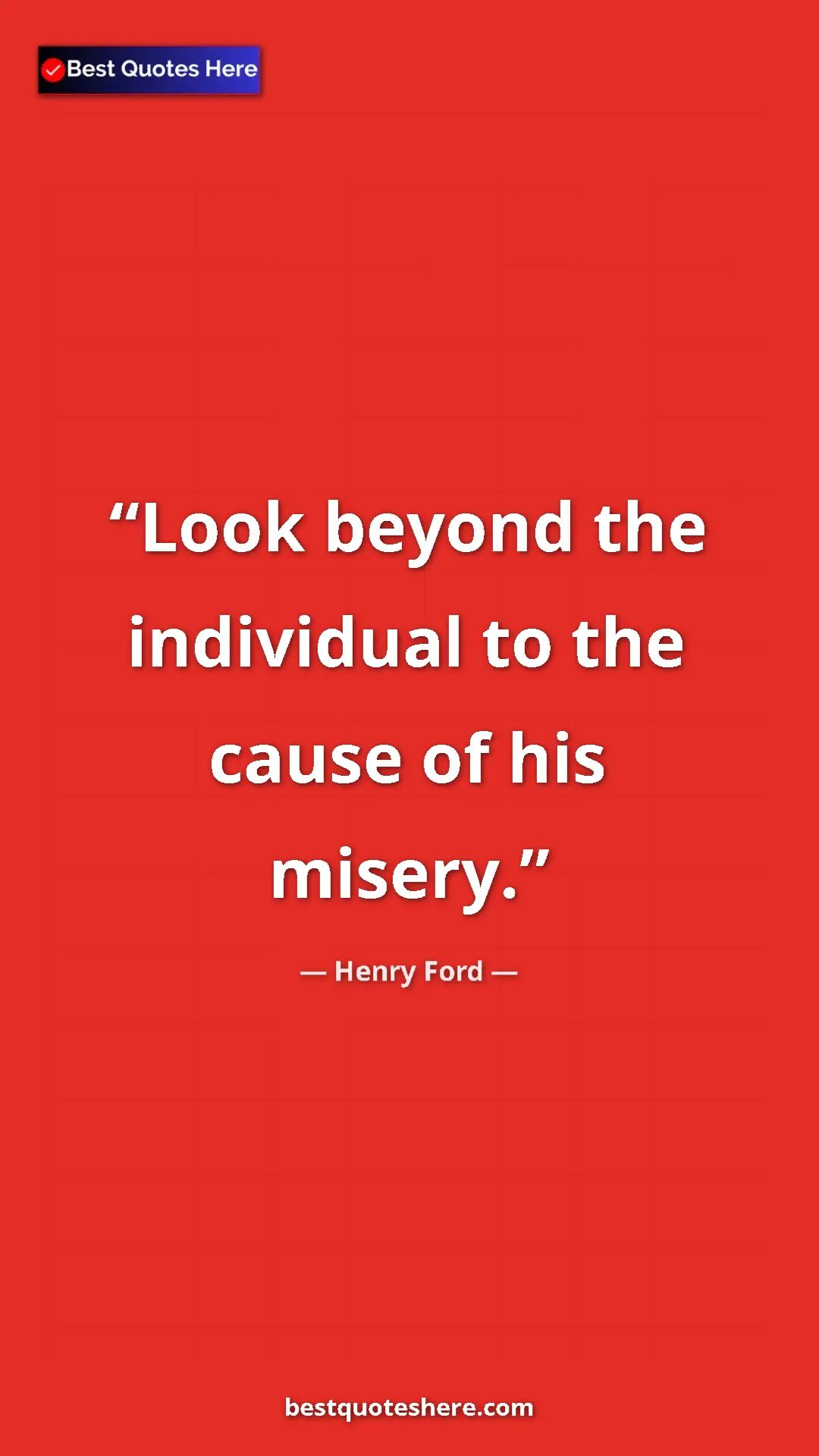Pinterest quote poster by Henry Ford: "Look beyond the individual to the cause of his misery."