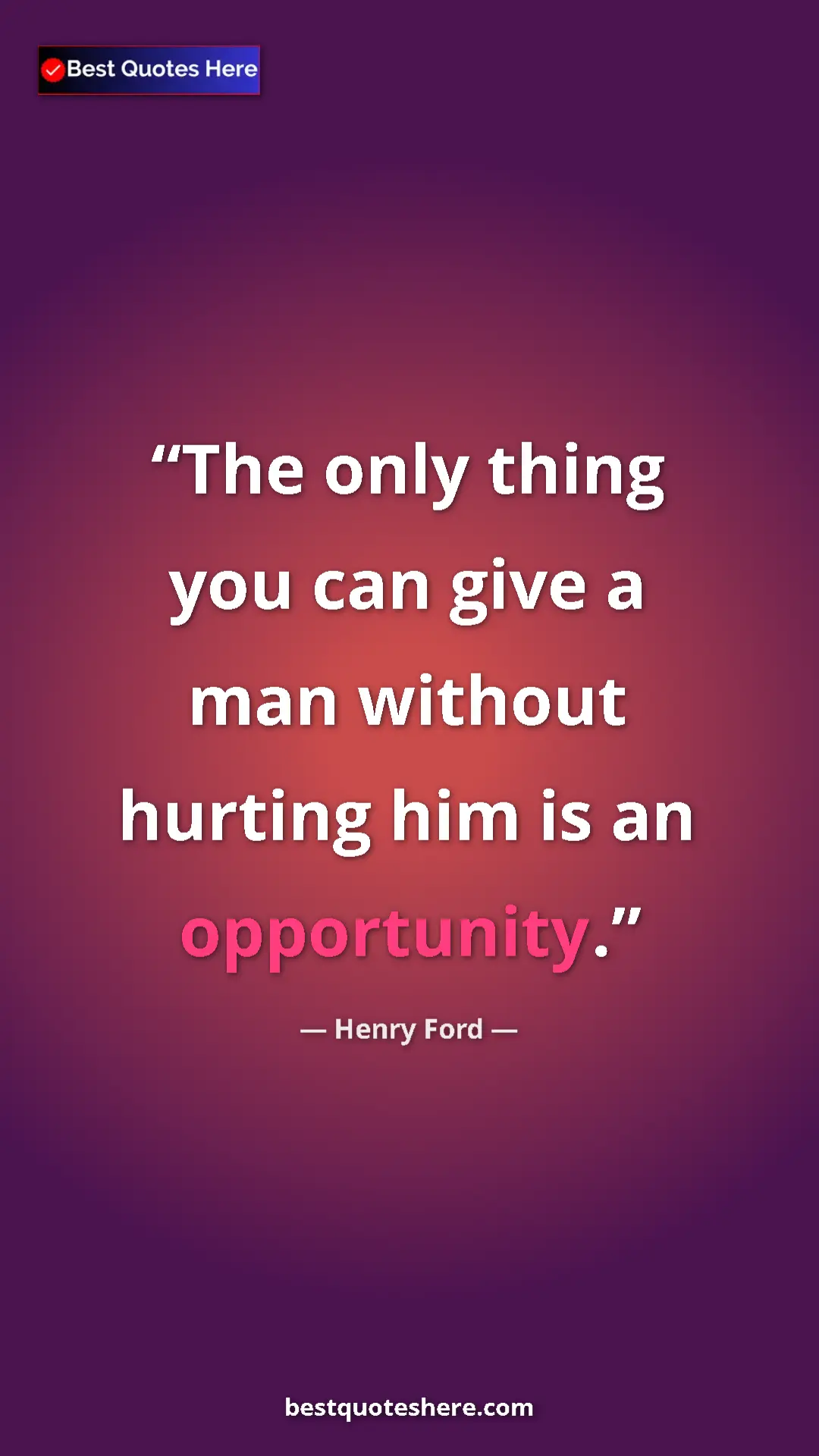 Pinterest quote poster by Henry Ford: "The only thing you can give a man without hurting him is an..."