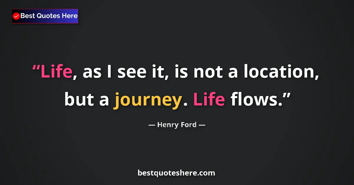 Image for the quote by Henry Ford: Life, as I see it, is not a location, but a journey. Life flows....