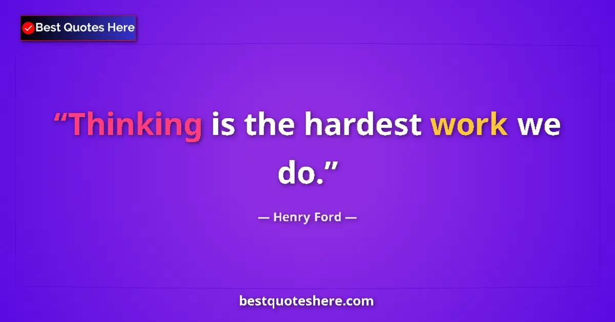 Quote by Henry Ford: Thinking is the hardest work we do.