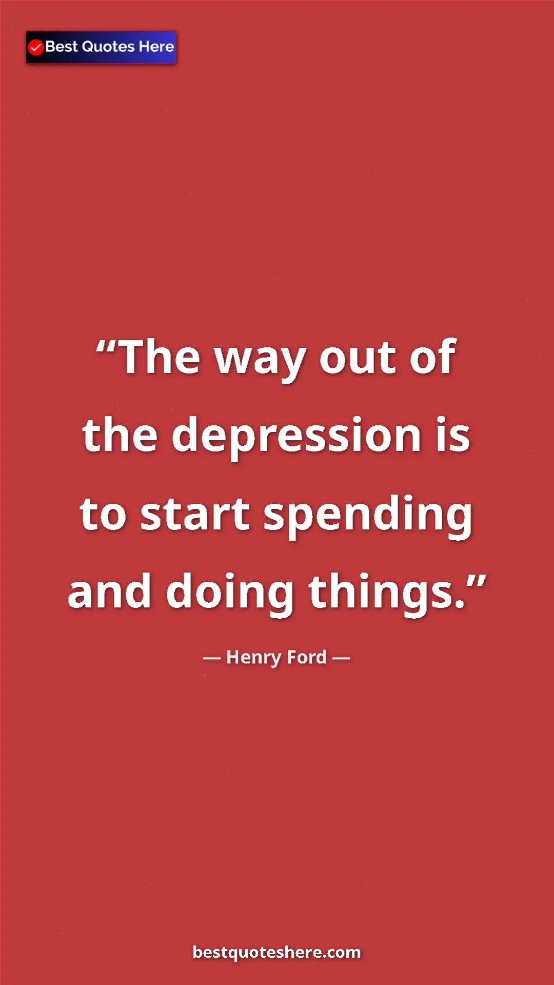 Pinterest quote poster by Henry Ford: "The way out of the depression is to start spending and..."