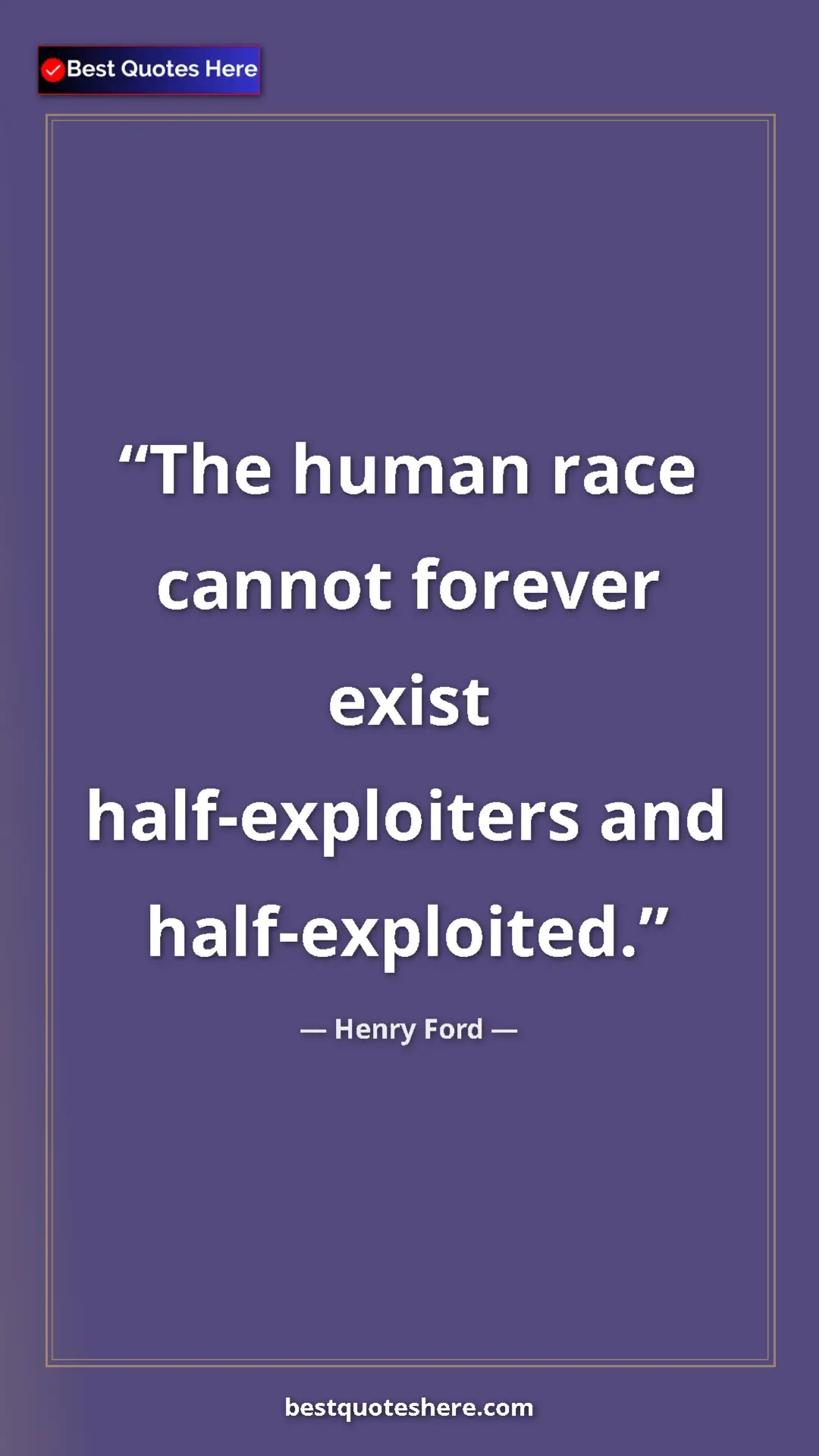 Pinterest quote poster by Henry Ford: "The human race cannot forever exist half-exploiters and..."
