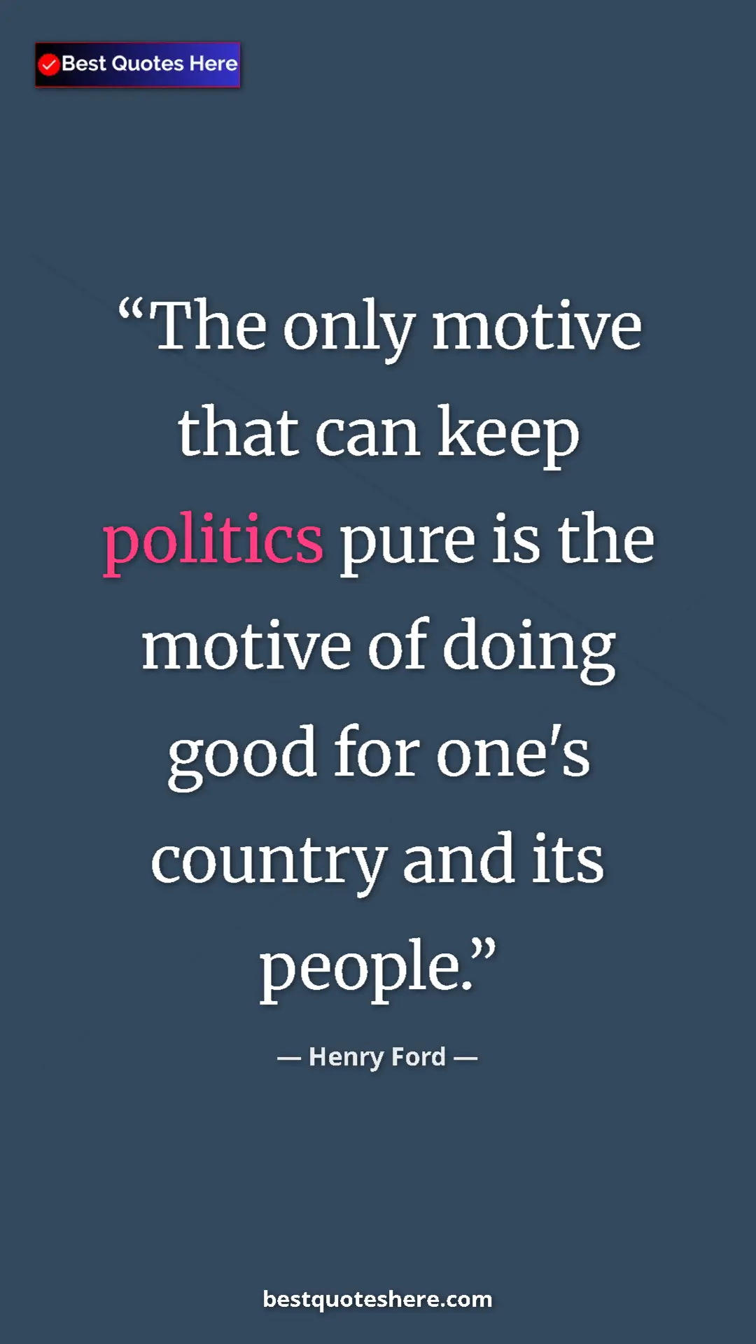 Pinterest quote poster by Henry Ford: "The only motive that can keep politics pure is the motive..."
