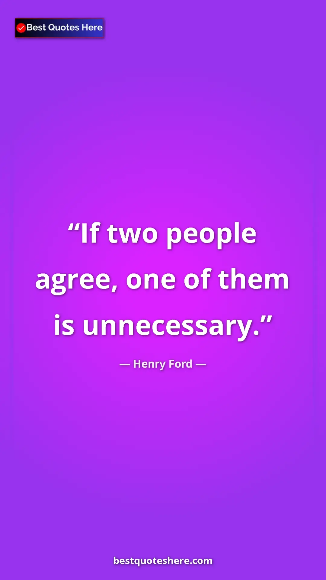 Henry Ford Quote Card: "If two people agree, one of them is unnecessary." Pinterest quote poster by Henry Ford: "If two people agree, one of them is unnecessary."