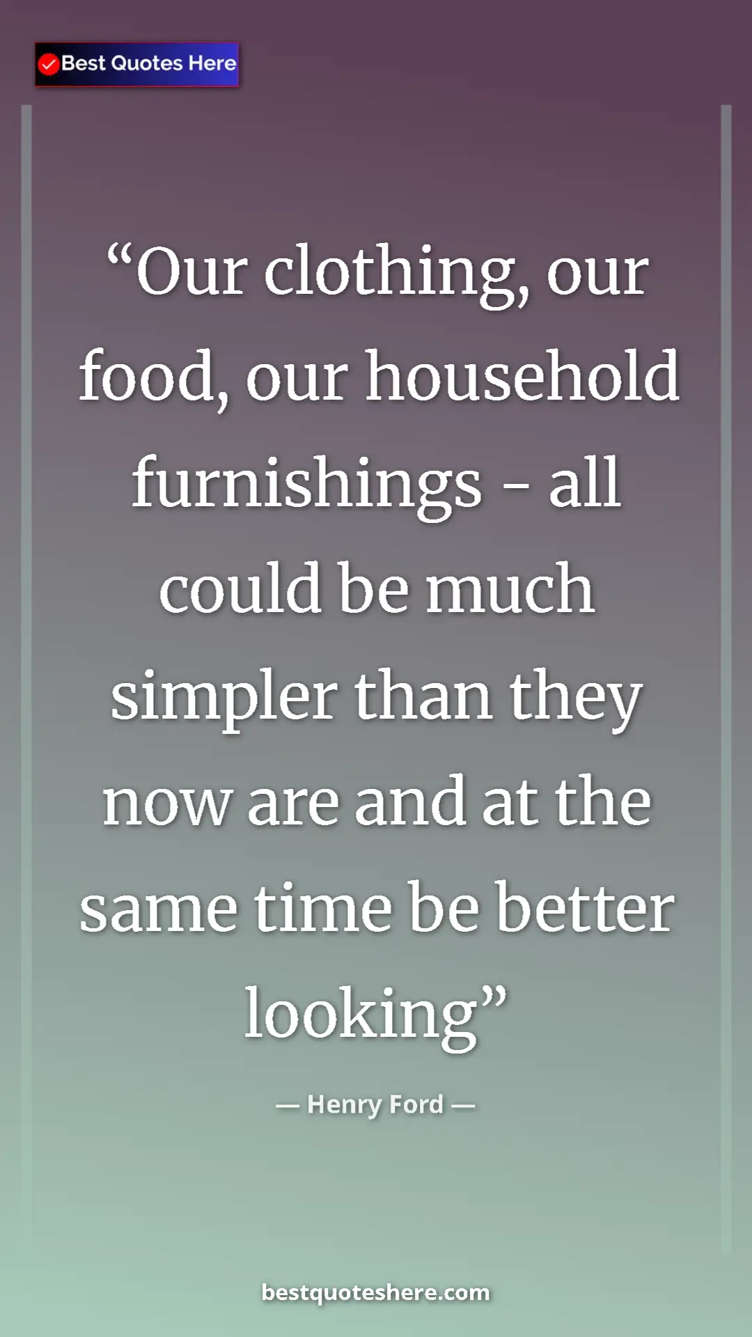 Pinterest quote poster by Henry Ford: "Our clothing, our food, our household furnishings - all..."
