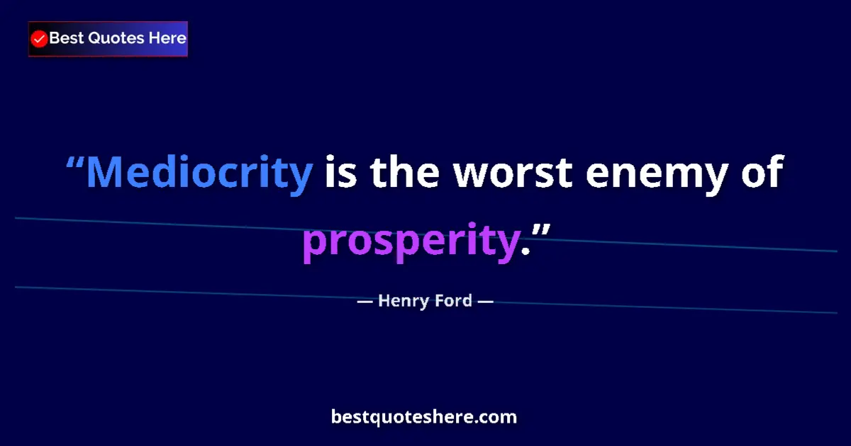 Quote by Henry Ford: Mediocrity is the worst enemy of prosperity....