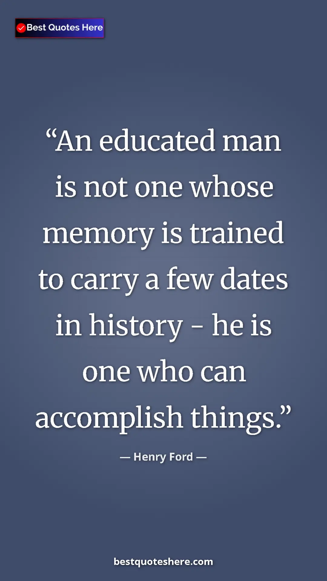 Pinterest quote poster by Henry Ford: "An educated man is not one whose memory is trained to carry..."