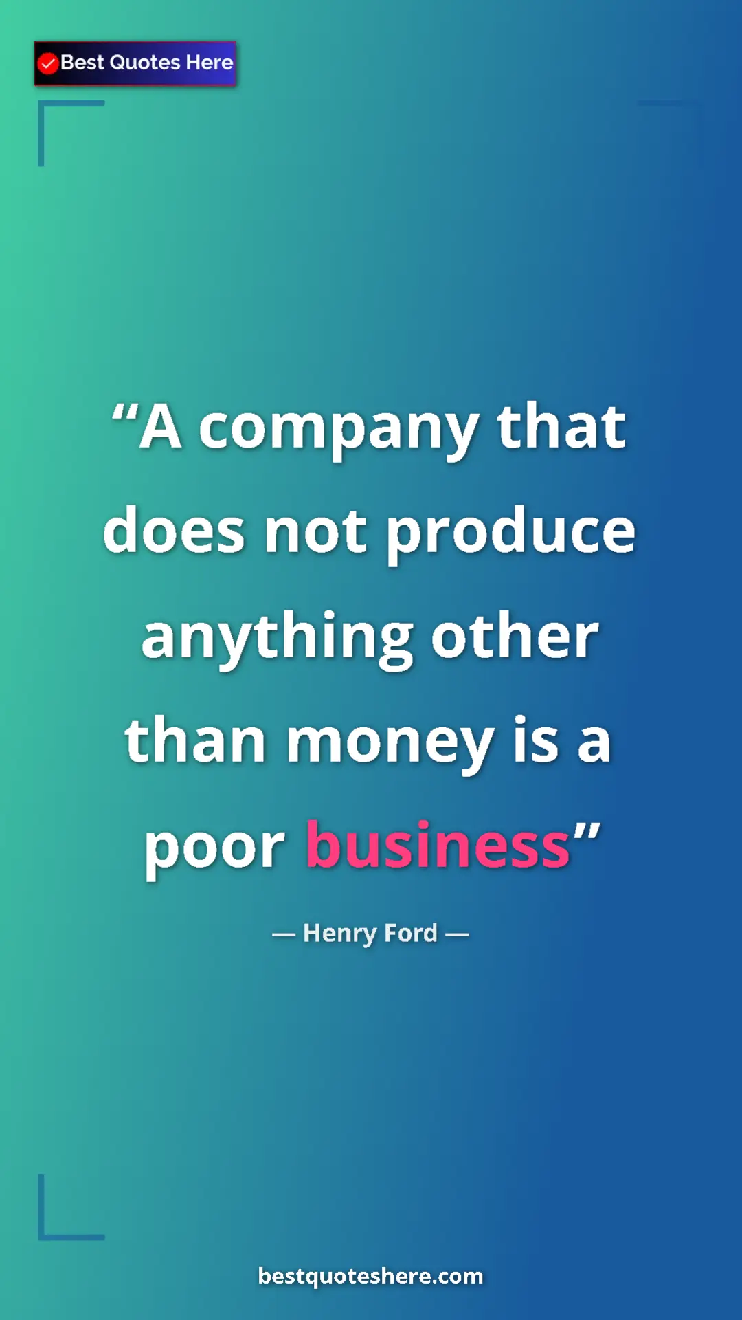 Pinterest quote poster by Henry Ford: "A company that does not produce anything other than money..."