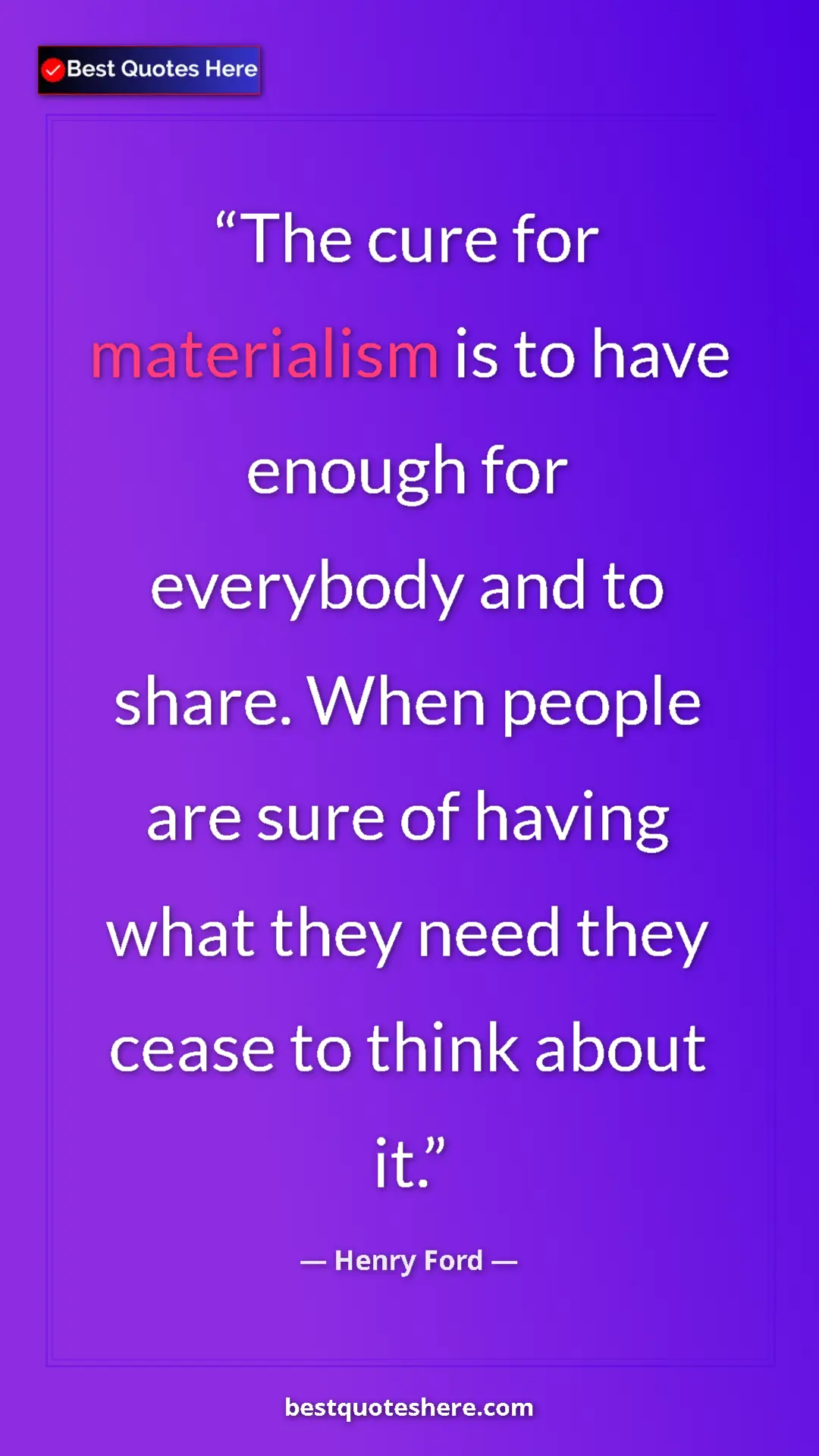 Pinterest quote poster by Henry Ford: "The cure for materialism is to have enough for everybody..."