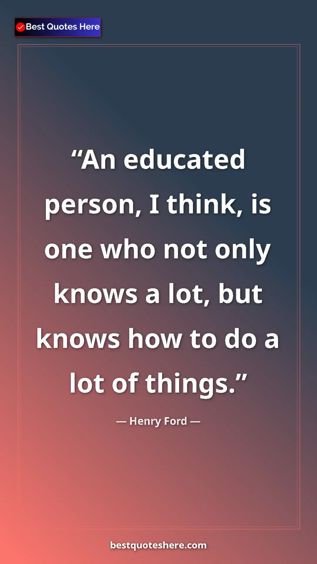 Henry Ford Quote Card: "An educated person, I think, is one who not only knows a..." Pinterest quote poster by Henry Ford: "An educated person, I think, is one who not only knows a..."
