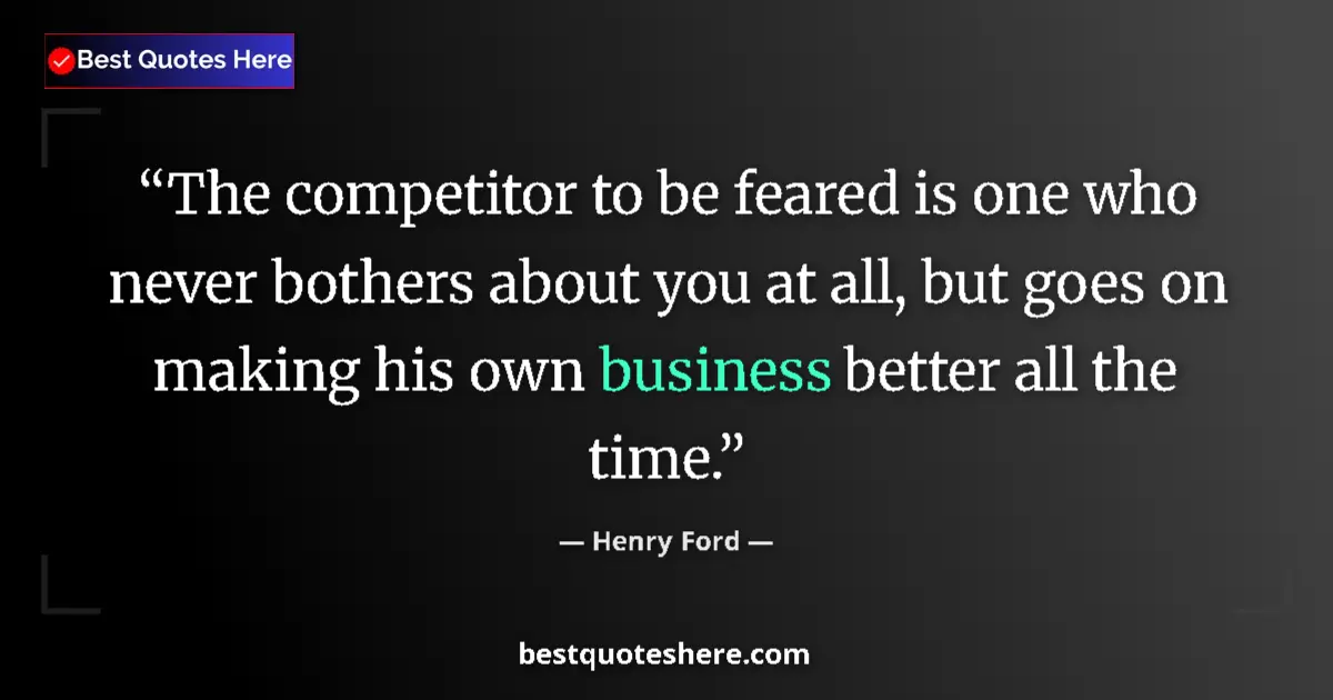 Quote by Henry Ford: The competitor to be feared is one who never bothe