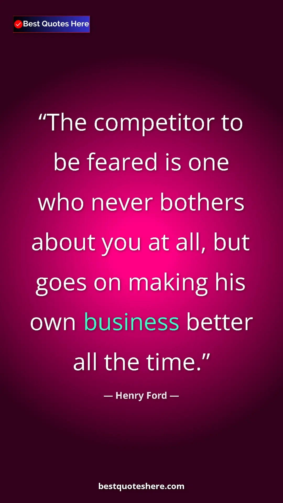 Pinterest quote poster by Henry Ford: "The competitor to be feared is one who never bothers about..."