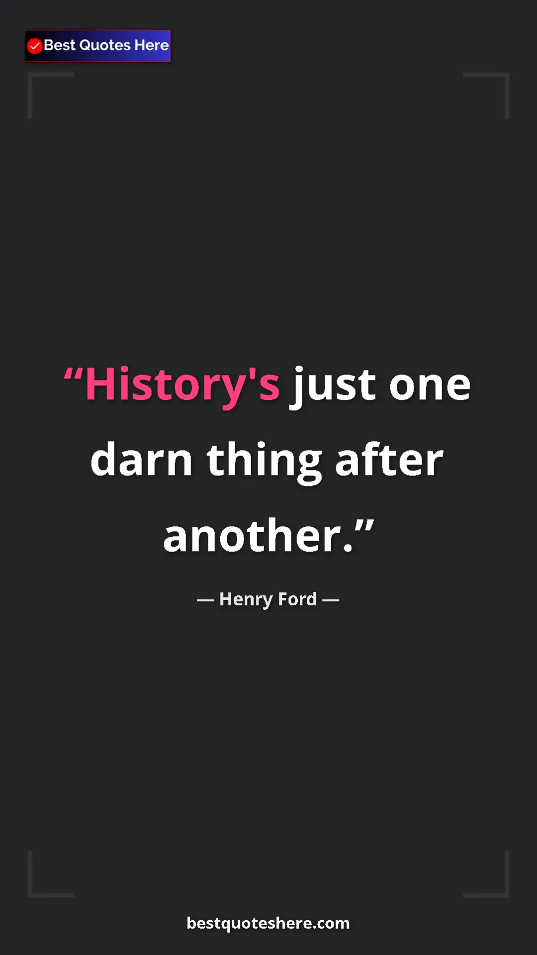 Pinterest quote poster by Henry Ford: "History's just one darn thing after another."